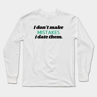 I don't make mistakes i date them. Long Sleeve T-Shirt